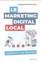 Couverture du livre « Le marketing digital local expliqué à ma fleuriste » de Georges-Alexandre Hanin aux éditions Bb4 Books