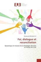 Couverture du livre « Foi, dialogue et reconciliation - dynamique et mission de la theologie africaine en temps de crise » de Sj D. Mbiribindi aux éditions Editions Universitaires Europeennes