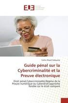 Couverture du livre « Guide penal sur la cybercriminalite et la preuve electronique - droit penal,cybercriminalite,regime » de Mupili Kabyuma C. aux éditions Editions Universitaires Europeennes