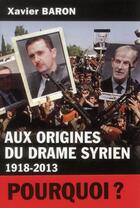 Couverture du livre « Aux origines du drame syrien, 1918-2013 » de Xavier Baron aux éditions Tallandier