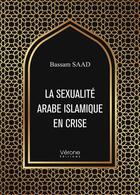 Couverture du livre « La sexualité arabe islamique en crise » de Bassam Saad aux éditions Verone