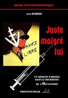 Couverture du livre « Juste malgré lui ; un médecin parisien dans la tourmente de l'Occupation » de Jean Darrig aux éditions Provence-polar