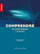 Couverture du livre « Comprendre la crise requins à La Réunion » de Patrick Durville et Thierry Mulochau et Sophie Durville aux éditions Editions Du Cyclone