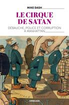 Couverture du livre « Le cirque de Satan ; débauche, police et corruption à Manhattan » de Mike Dash aux éditions Omblages