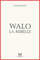 Couverture du livre « Walo la rebelle » de Ekanga Shungu aux éditions Onya Cultures Du Monde