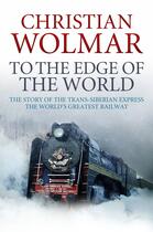 Couverture du livre « To the Edge of the World » de Wolmar Christian aux éditions Atlantic Books