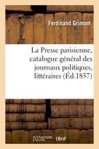 Couverture du livre « La presse parisienne, catalogue general des journaux politiques, litteraires » de Grimont Ferdinand aux éditions Hachette Bnf