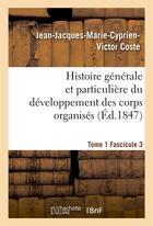 Couverture du livre « Histoire generale et particuliere du developpement des corps organises. tome 1 » de Coste J-J-M-C-V. aux éditions Hachette Bnf