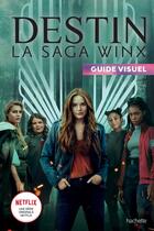 Couverture du livre « Destin ; la saga Winx ; guide visuel » de  aux éditions Hachette Jeunesse