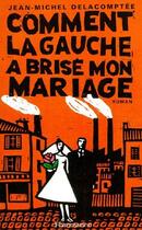 Couverture du livre « Comment la gauche a brisé mon mariage » de Jean-Michel Delacomptee aux éditions Flammarion