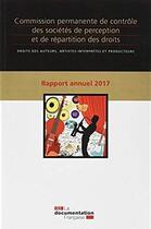 Couverture du livre « Rapport annuel 2017 ; commission permanente de contrôle des societes de perception et de répartition des droits ; droits des auteurs, artistes-interpètes et producteurs » de Commission Permanent aux éditions Documentation Francaise