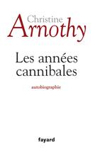 Couverture du livre « Les années cannibales » de Christine Arnothy aux éditions Fayard