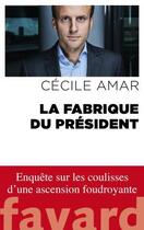 Couverture du livre « La fabrique du président » de Cecile Amar aux éditions Fayard