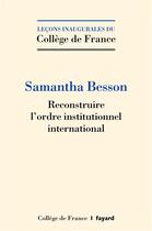 Couverture du livre « Reconstruire l'ordre institutionnel international » de Samantha Besson aux éditions Fayard