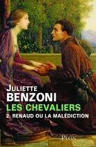 Couverture du livre « Les chevaliers t.2 ; Renaud ou la malédiction » de Juliette Benzoni aux éditions Plon