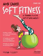 Couverture du livre « Mon cahier : soft fitness » de France Carp et Isabelle Maroger et Sophie Ruffieux aux éditions Solar