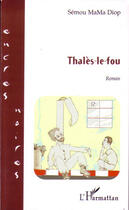 Couverture du livre « Thalès-le-fou » de Semou Mama Diop aux éditions L'harmattan