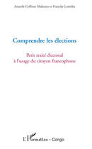 Couverture du livre « Comprendre les élections ; petit traité électoral à l'usage du citoyen francophone » de Francky Loemba et Anatole Collinet Makosso aux éditions Editions L'harmattan