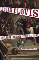 Couverture du livre « Le clan Clovis ; une saga familiale au coeur de la violence » de Marylene Vincent aux éditions L'harmattan