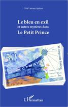 Couverture du livre « Le bleu en exil et autres mystères dans le Petit Prince » de Lika Launay-Spitzer aux éditions L'harmattan