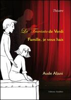 Couverture du livre « La Traviata de Verdi ; famille, je vous hais » de Aude Aljani aux éditions Amalthee