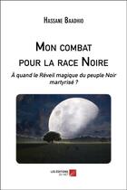 Couverture du livre « Mon combat pour la race noire : à quand le réveil magique du peuple noir martyrisé ? » de Hassane Baadhio aux éditions Editions Du Net