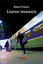 Couverture du livre « L'espion pessimiste » de Bernard Pasobrola aux éditions Editions Du Net