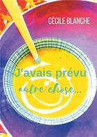 Couverture du livre « J'avais prévu autre chose... » de Cécile Blanche aux éditions Books On Demand