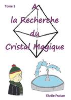 Couverture du livre « À la recherche du cristal magique » de Elodie Fraisse aux éditions Books On Demand