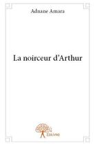 Couverture du livre « La noirceur d'arthur » de Adnane Amara aux éditions Edilivre