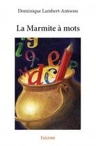 Couverture du livre « La marmite à mots » de Dominique Lambert-Antoons aux éditions Edilivre