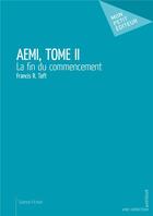 Couverture du livre « Aemi t.2 ; la fin du commencement » de Francis R. Taft aux éditions Mon Petit Editeur