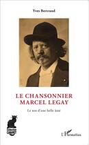 Couverture du livre « Le chansonnier Marcel Legay ; le son d'une belle âme » de Yves Bertrand aux éditions L'harmattan