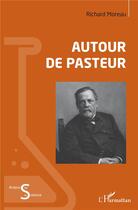 Couverture du livre « Autour de Pasteur » de Richard Moreau aux éditions L'harmattan