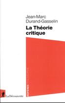 Couverture du livre « La théorie critique » de Jean-Marc Durand-Gasselin aux éditions La Decouverte