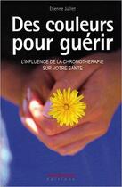 Couverture du livre « Des couleurs pour guérir ; l'influence de la chromothérapie » de Etienne Juillet aux éditions Anagramme