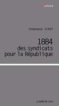 Couverture du livre « 1884, des syndicats pour la République » de Stephane Sirot aux éditions Bord De L'eau