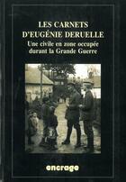 Couverture du livre « Les carnets d'Eugénie Deruelle ; une civile en zone occupée durant la Grande Guerre » de Deruelle Eugenie aux éditions Encrage