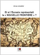 Couverture du livre « Et si l'Eurasie représentait la Nouvelle Frontière » de Olivier D' Auzon aux éditions Va Press