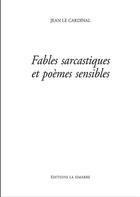 Couverture du livre « FABLES SARCASTIQUES ET POÈMES SENSIBLES » de Jean Le Cardinal aux éditions La Simarre