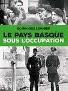 Couverture du livre « Le Pays basque sous l'Occupation » de Dominique Lormier aux éditions Geste