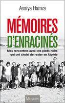 Couverture du livre « Memoires d enracines ; mes rencontre avec ces pieds noirs qui ont choisi de rester en Algérie » de Assiya Hamza aux éditions Michalon Editeur