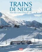 Couverture du livre « Trains de neige ; entre terre et ciel et à l'assaut des cimes » de  aux éditions La Vie Du Rail