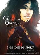 Couverture du livre « La guilde des ombres Tome 1 : le don de la mort partie 2 » de Anna Triss aux éditions Plume Blanche