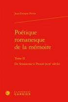 Couverture du livre « Poétique romanesque de la mémoire t.2 ; de Senancour à Proust (XIXe siècle) » de Jean-Francois Perrin aux éditions Classiques Garnier