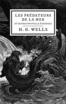 Couverture du livre « Les prédateurs de la mer et autres nouvelles étranges » de Herbert George Wells aux éditions Editions Des Lumieres