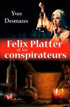 Couverture du livre « Felix Platter et les conspirateurs » de Yves Desmazes aux éditions Papillon Rouge