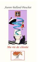 Couverture du livre « Ma vie de chiotte » de Balland-Pieuchot A. aux éditions Editions De La Chataigneraie