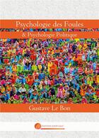 Couverture du livre « Psychologie des Foules : & Psychologie Politique » de Gustave Le Bon aux éditions John Galt