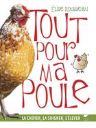 Couverture du livre « Tout pour ma poule ; la choyer, la soigner, l'élever » de Elise Rousseau aux éditions Delachaux & Niestle